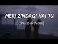 Meri Zindagi Hai Tu | [Slowed+Reverb] | Jubin Nautiyal,Neeti Mohan | Lofi Audio | 10 PM LOFi