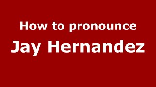 How to pronounce Jay Hernandez