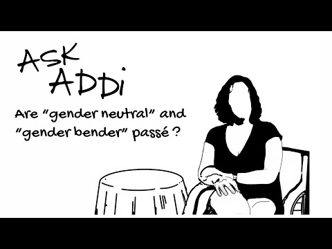 Ask Addi Episode 4: Are "Gender Neutral" and "Gender Bender" passé?