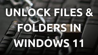 "How To Unlock Files and Folders in Windows 11 - Step-by-Step Guide"