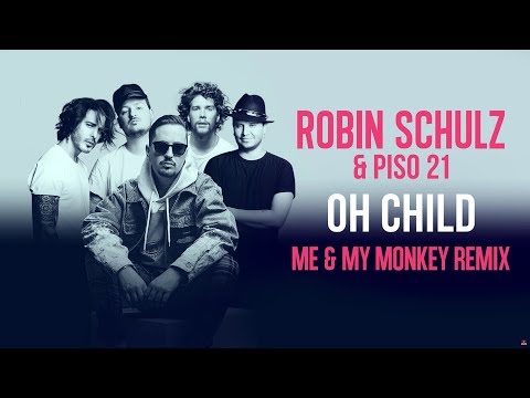 ROBIN SCHULZ & PISO 21 – OH CHILD [ME & MY MONKEY REMIX] (OFFICIAL AUDIO)