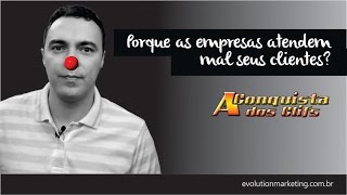 Porque somos mal atendidos pelas empresas? 