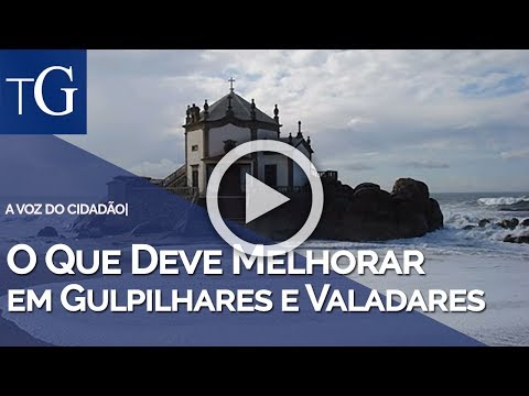 O que deve melhorar em Gulpilhares e Valadares