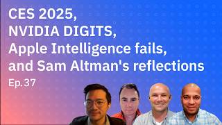 CES 2025, NVIDIA DIGITS, Apple Intelligence fails, and Sam Altman’s reflections