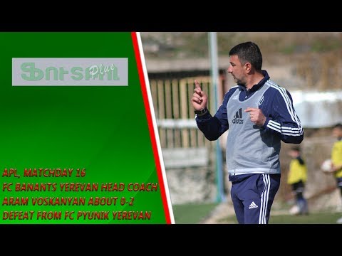 APL, Matchday 16 FC Banants Yerevan Head Coach about 2-0 defeat from FC Pyunik Yerevan