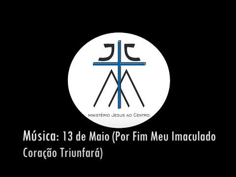 13 De Maio (por Fim Meu Imaculado Coração Triunfará) - Ministério Jesus ao Centro