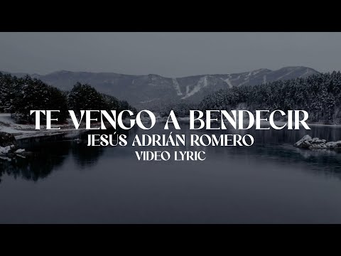 Jesús Adrián Romero - Te Vengo A Bendecir (Lyric Video)