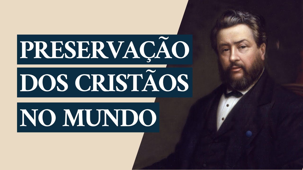 Sermão de Charles Spurgeon | A Preservação dos Cristãos no Mundo (João 17:15)