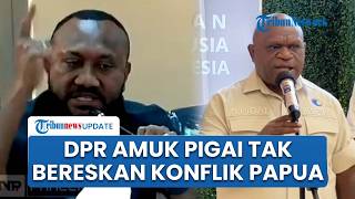DPR Amuk Pigai soal Konflik Papua: Minta Anggaran, Actionnya Mana, Buat Apa Kementerian Ini Dibentuk