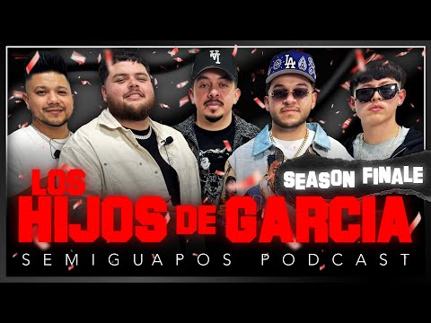 LOS HIJOS DE GARCIA | SEMIGUAPOS PODCAST | Season Finale