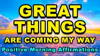 Great Things Are Coming | Powerful Morning Affirmations to Attract Abundance | Positive Affirmations