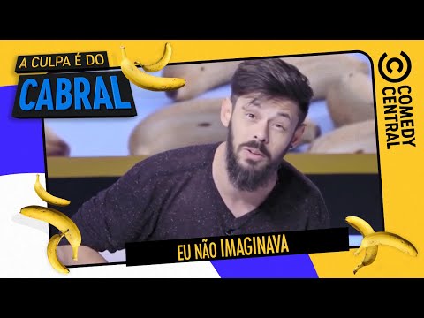 Eu não imaginava | A Culpa É Do Cabral no Comedy Central