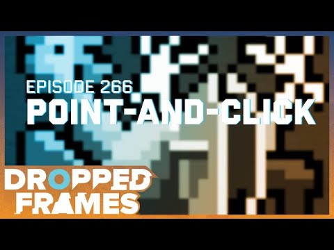 The Anatomy Of Point-and-Click | Dropped Frames 266 (Part 1)