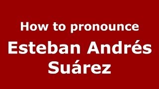 How to pronounce Esteban Andrés Suárez