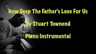 How Deep The Father's Love For Us  by Stuart Townend (Piano Instrumental)