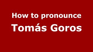 How to pronounce Tomás Goros