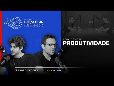 Ep. 05 - O segredo para alta produtividade | Podcast Leve a Sério