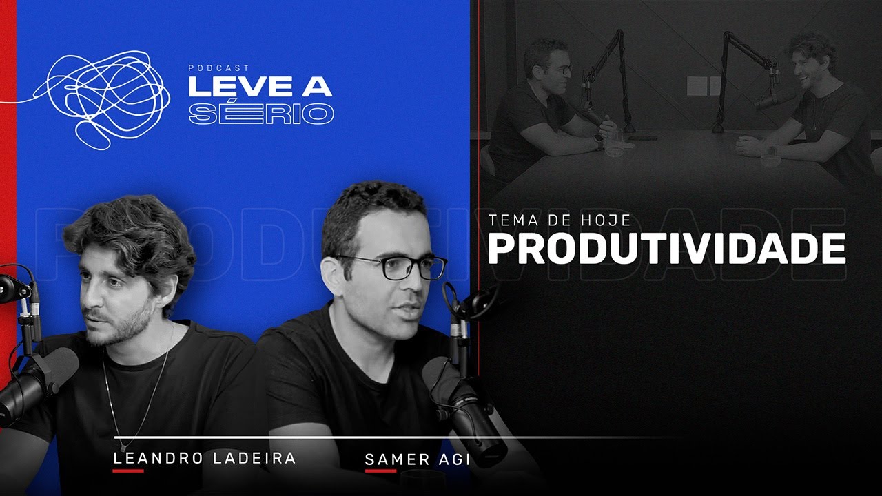Ep. 05 - O segredo para alta produtividade | Podcast Leve a Sério
