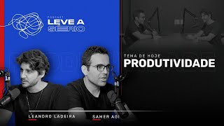 Ep. 05 - O segredo para alta produtividade | Podcast Leve a Sério