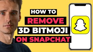 How To Remove 3D Bitmoji On Snapchat - 2023 Guide