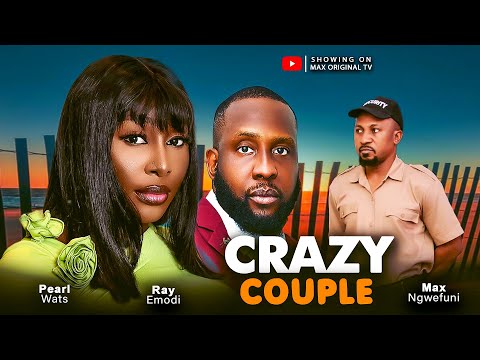 CRAZY COUPLE, Nigerian latest Movies 2025, PEAR WATTS, RAY EMODI , MAX NGWEFUNI.