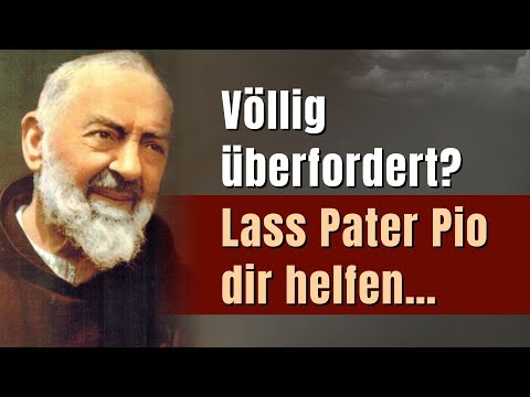 Völlig überfordert? Lass Pater Pio dir helfen…