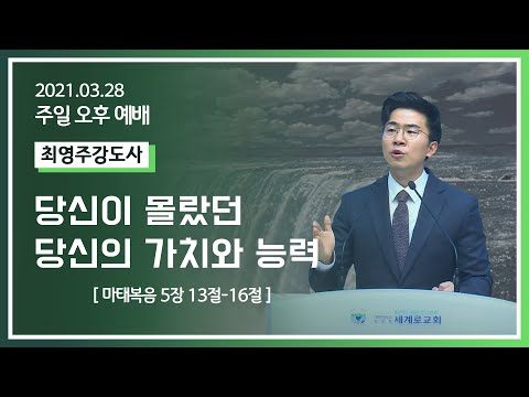 [2021-03-28] 주일오후예배 최영주강도사: 당신이 몰랐던 당신의 가치와 능력 (마5장13절~16절)