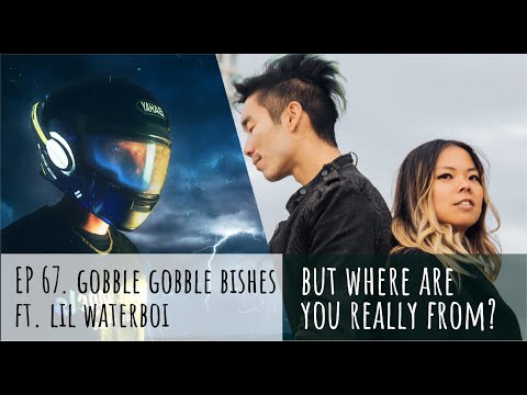 Gobble Gobble Bishes ft. Lil Waterboi - Ep# 67 from "But Where Are You Really From?" Podcast