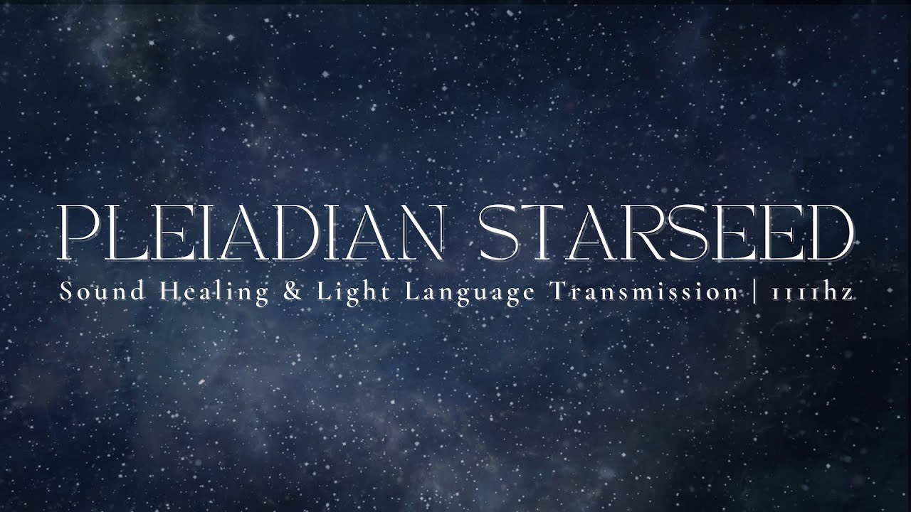 PLEIADIAN STARSEED | Song Of The Stars | Sound Healing & Light Language Transmission | 1111hz