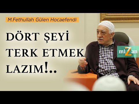 Dört şeyi terk etmek lazım!.. | M. Fethullah Gülen Hocaefendi