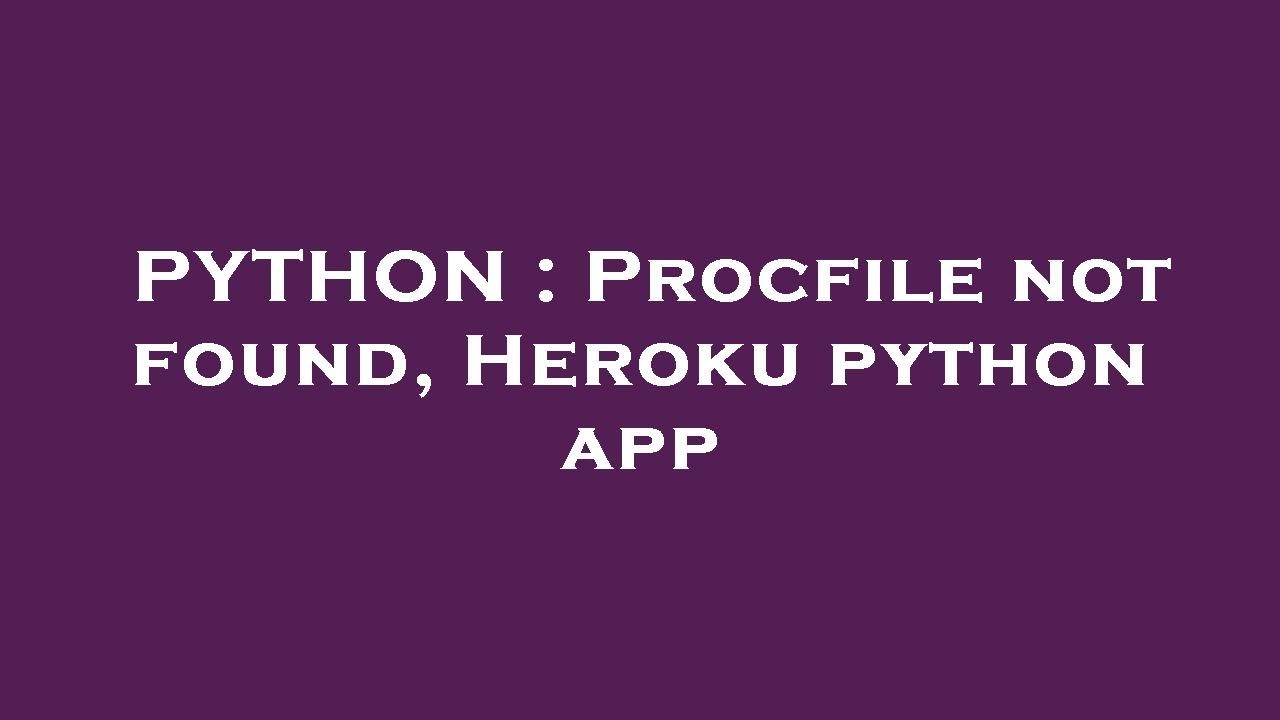 PYTHON : Procfile not found, Heroku python app