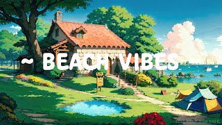 Beach Vibes ⛵ Lofi Keep You Safe 🌼🌳 Vibing and Calm to Listen to [ Lofi Hip Hop ~ Lofi Deep Focus ]