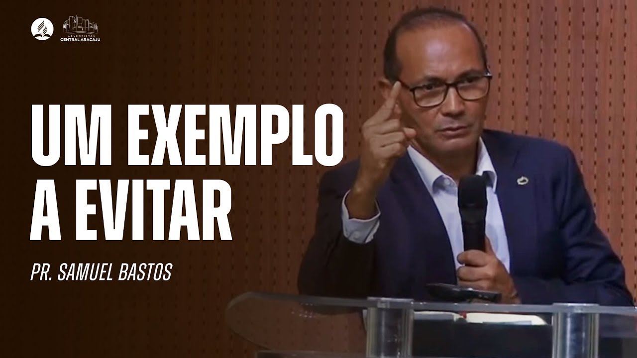 UM EXEMPLO A EVITAR | Mensagem com o Pr. Samuel Bastos