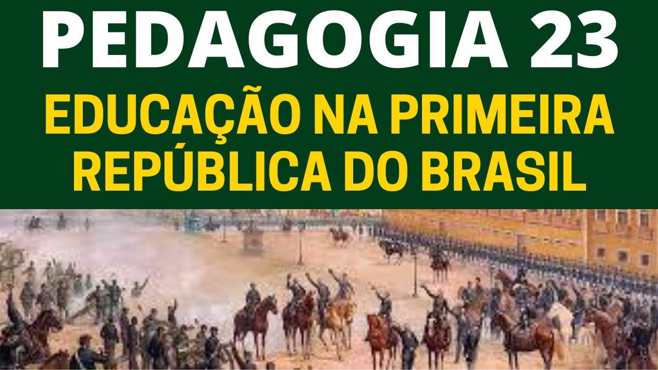 EDUCAÇÃO NA PRIMEIRA REPÚBLICA DO BRASIL -  Educação no Brasil 07