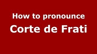 How to pronounce Corte De Frati