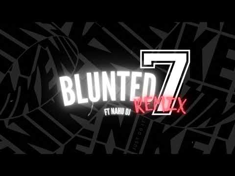 BLUNTED 7 ( REMIX ) FT NAHU DJ