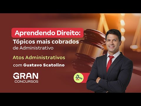 Aprendendo Direito: Tópicos mais cobrados de Administrativo: Atos Administrativos| Gustavo Scatolino