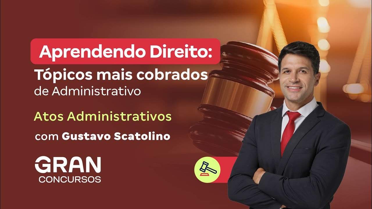 Aprendendo Direito: Tópicos mais cobrados de Administrativo: Atos Administrativos| Gustavo Scatolino