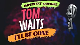 Tom Waits karaoke - I'll Be Gone