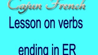 Cajun French - Lesson on ER verbs