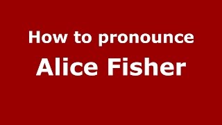 How to pronounce Alice Fisher