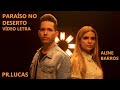 Pr. Lucas e Aline Barros - Paraíso no Deserto - Vídeo Letra Pr. Lucas e Aline Barros - Paraíso no Deserto - Vídeo Letra
