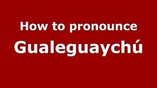 How to pronounce Gualeguaychú