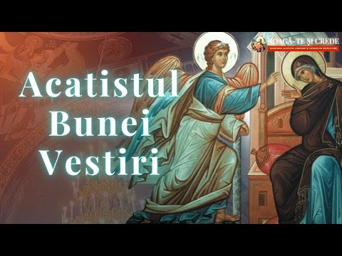Acatistul Bunei Vestiri | Ajutor și Ocrotire de la Maica Domnului