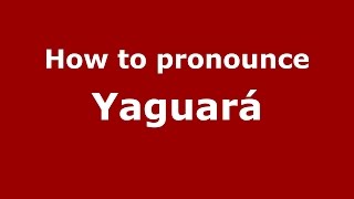 How to pronounce Yaguará