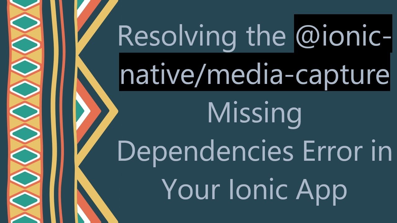 Resolving the @ ionic-native/media-capture Missing Dependencies Error in Your Ionic App