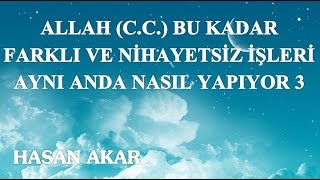 Hasan Akar - Allah (C.C.) Bu Kadar Farklı ve Nihayetsiz İşleri Aynı Anda Nasıl Yapıyor 3