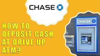 How to Deposit Cash at Drive Up ATM of Chase Bank?