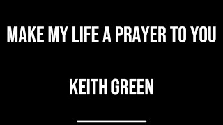 Make My Life A Prayer To You (with lyrics) by Keith Green