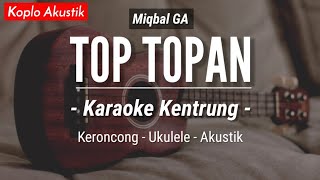 Download lagu Top Topan (KARAOKE KENTRUNG) - Miqbal GA (Keroncong Modern | Koplo Akustik) mp3